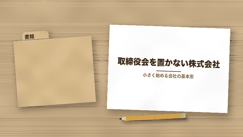 取締役会を置かない株式会社(小さく始める会社の基本形)
