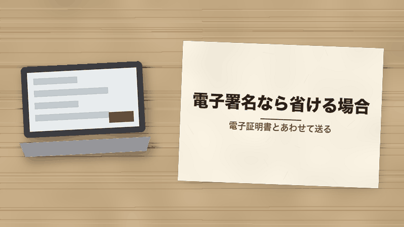 電子署名なら省ける場合（電子証明書とあわせて送る）