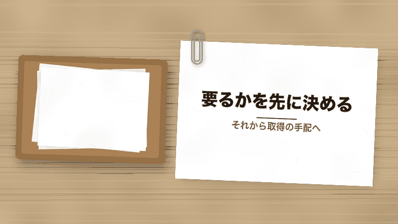 要るかを先に決める(それから取得の手配へ)